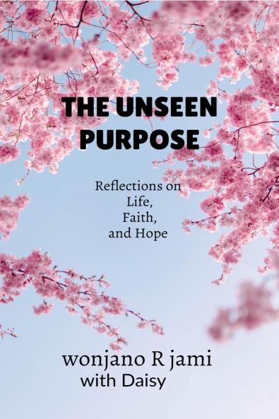 The unseen purpose: Reflections on life faith and Hope