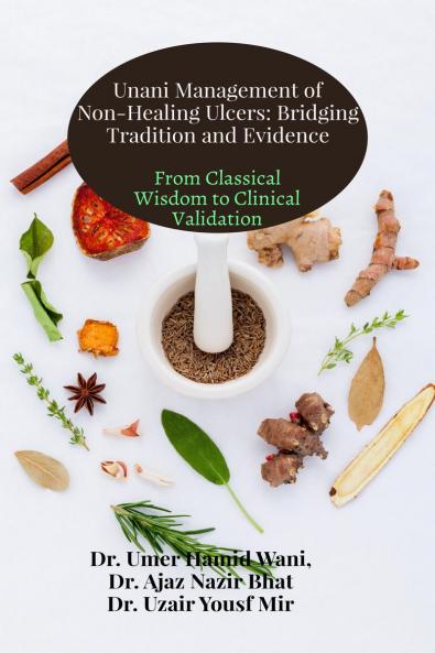 Unani Management of Non-Healing Ulcers: Bridging Tradition and Evidence: From Classical Wisdom to Clinical Validation