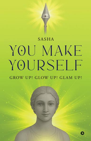 You Make Yourself: Grow Up! Glow Up! Glam Up!