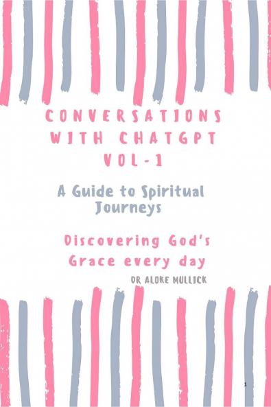 Conversations With ChatGPT - A Guide to Spiritual Journeys Vol-1: Discovering God's Grace Everyday