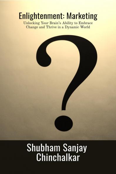 Enlightenment: Marketing: Unlocking Your Brain’s Ability to Embrace Change and Thrive in a Dynamic World