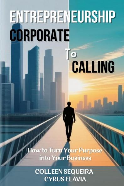 ENTREPRENEURSHIP: CORPORATE TO CALLING: How to Turn Your Purpose into Your Business