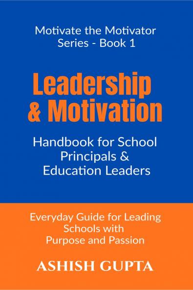 Leadership & Motivation Handbook for School Principals & Education Leaders: Everyday Guide for Leading Schools with Purpose and Passion