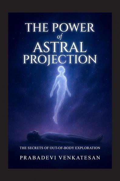 The Power of Astral Projection:The Secrets of Out-of-Body Exploration