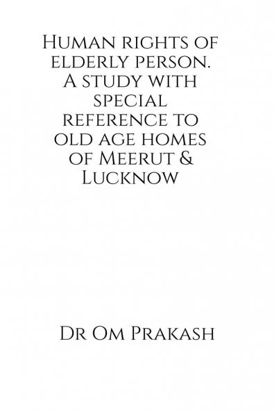 Human rights of elderly person. A study with special reference to old age homes of Meerut and Lucknow