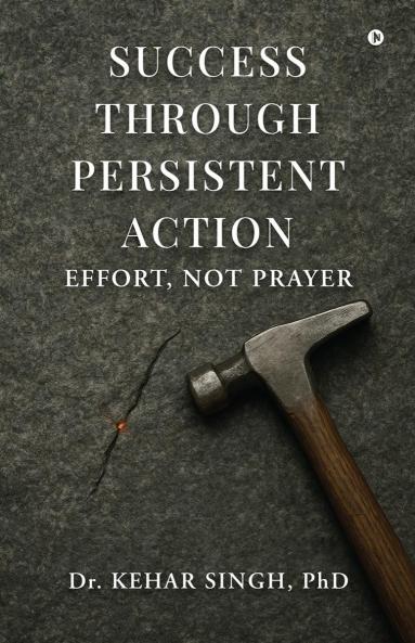 Success Through Persistent Action: Effort Not Prayer