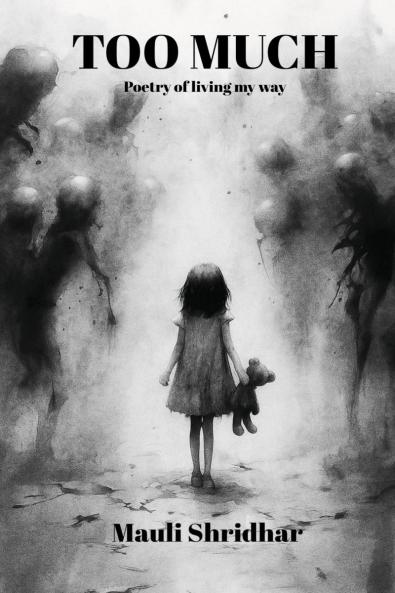 TOO MUCH- Poetry of living my way: A collection of poems about feeling deeply and healing quietly.