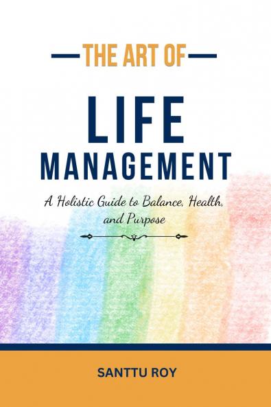 The Art of Life Management: A Holistic Guide to Balance Health and Purpose
