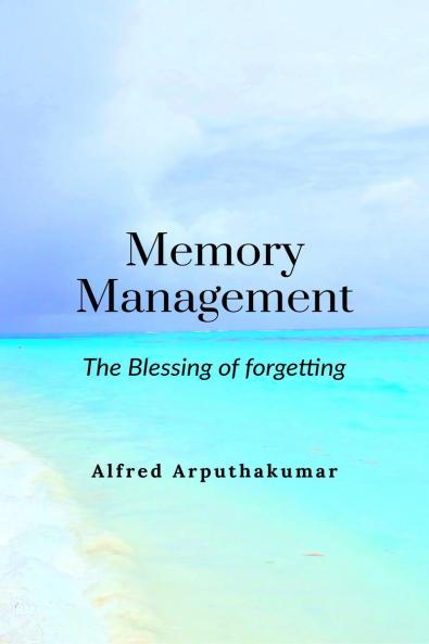 Memory Management: The blessing of forgetting
