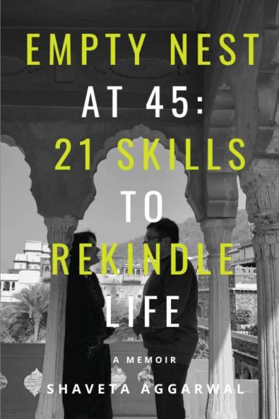Empty Nest at 45 : 21 Skills to Rekindle Life : A Memoir