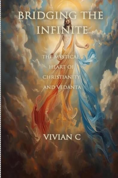 BRIDGING THE INFINITE: THE MYSTICAL HEART OF CHRISTIANITY AND VEDĀNTA