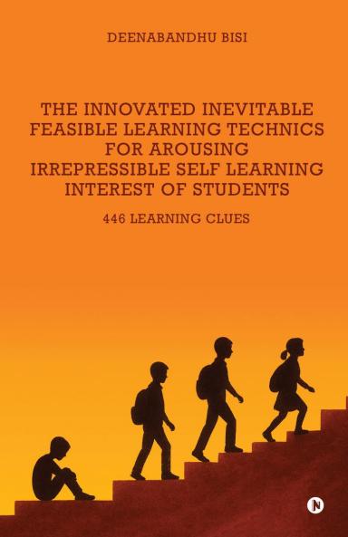 The Innovated Inevitable Feasible Learning Technics for Arousing Irrepressible Self Learning Interest of Students: 446 Learning Clues