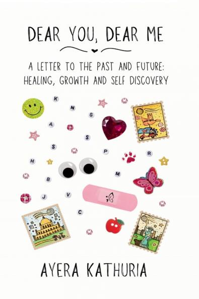 Dear You Dear Me: A Letter to the Past and Future: Healing Growth and Self Discovery