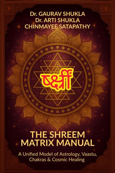 THE SHREEM MATRIX MANUAL: A Unified Model of Astrology Vaastu Chakras & Cosmic Healing