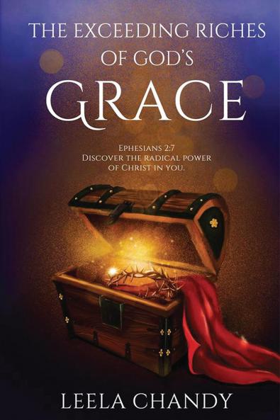 The Exceeding Riches of God’s Grace: EPHESIANS 2:7 DISCOVER THE RADICAL POWER OF CHRIST IN YOU.