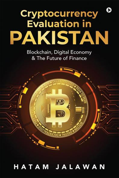 Cryptocurrency Evaluation in PAKISTAN: Blockchain Digital Economy and The Future of Finance