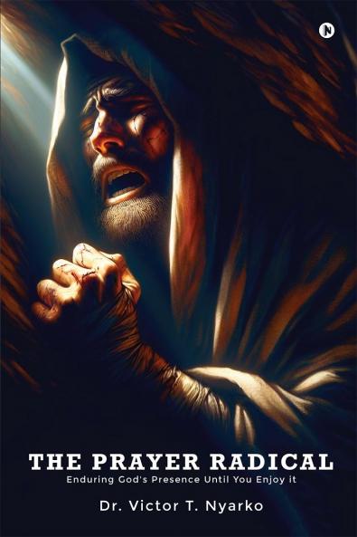 THE PRAYER RADICAL: Enduring God's Presence Until You Enjoy It