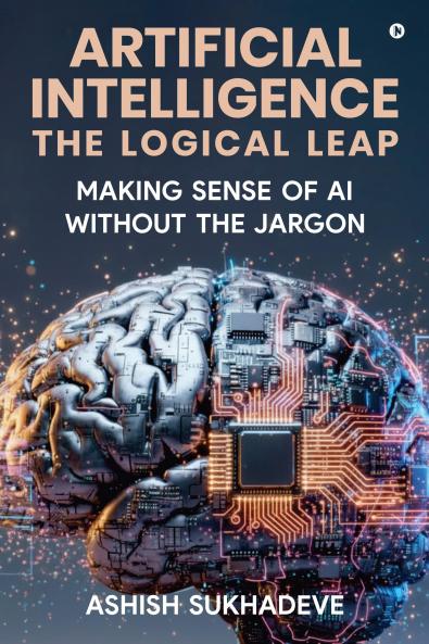 Artificial Intelligence: The Logical Leap: Making Sense of AI Without the Jargon