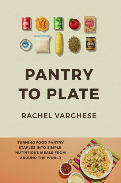 Pantry To Plate: Simple Nutritious Meals from Around the World