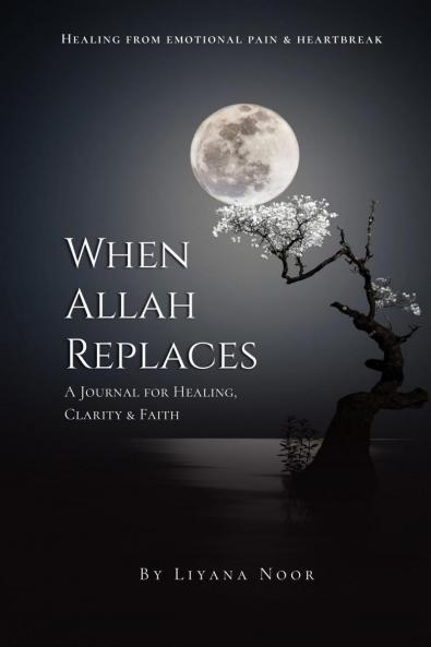 When Allah replaces — A Journal for Healing Clarity & Faith: A faith-based healing journal with reflections Duas Zikr and guided prompts to help you release pain rebuild emotional strength...