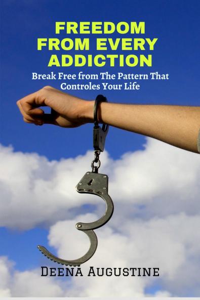 FREEDOM FROM EVERY ADDICTION: Break Free from The Pattern That Controls Your Life