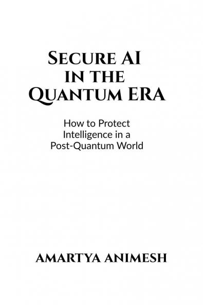 Secure AI in the Quantum Era: How to Protect Intelligence in a Post-Quantum World