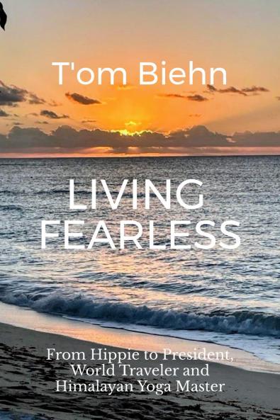 Living Fearless: From Hippie to President World Traveler and Himalayan Yoga Master