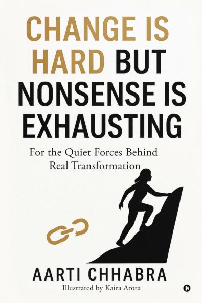 Change is Hard but Nonsense is Exhausting: For the Quiet Forces Behind Real Transformation