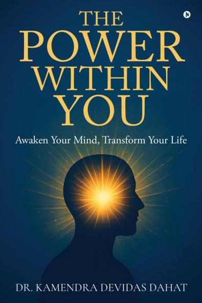 The Power Within You: Awaken Your Mind Transform Your Life