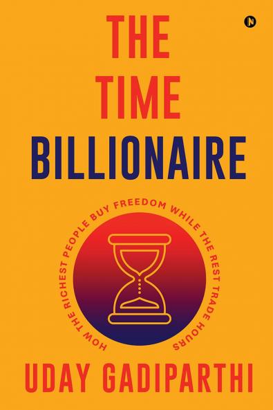 The Time Billionaire: How the Richest People Buy Freedom While the Rest Trade Hours