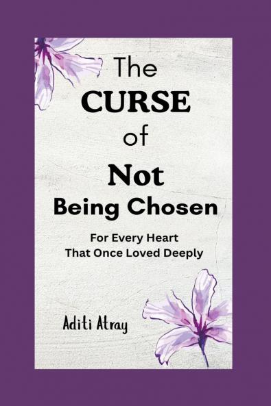 The Curse of Not Being Chosen: For Every Heart That Once Loved Deeply