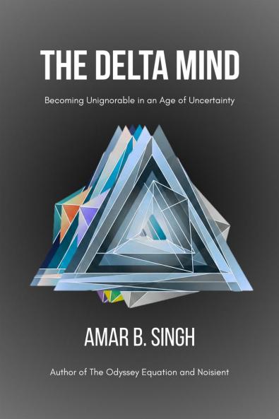 The Delta Mind: Becoming Unignorable in an Age of Uncertainty