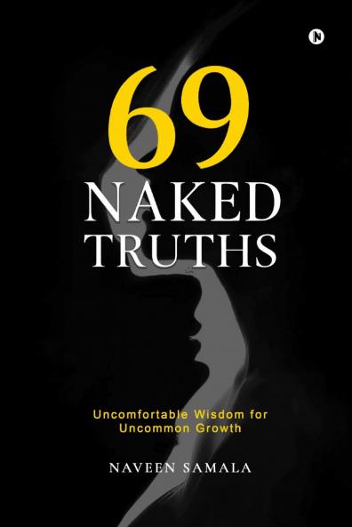69 Naked Truths: Uncomfortable Wisdom for Uncommon Growth