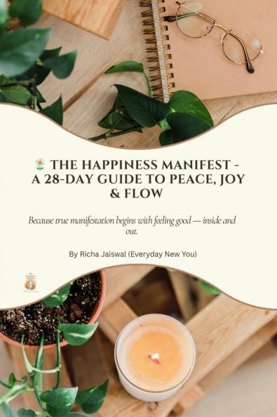 The Happiness Manifest -  A 28-Day Guide to Peace Joy and Flow: Because true manifestation begins with feeling good — inside and out.