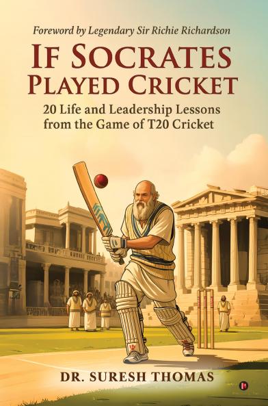 If Socrates Played Cricket: 20 Life and Leadership Lessons from the Game of T20 Cricket