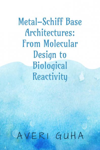 Metal–Schiff Base Architectures: From Molecular Design to Biological Reactivity