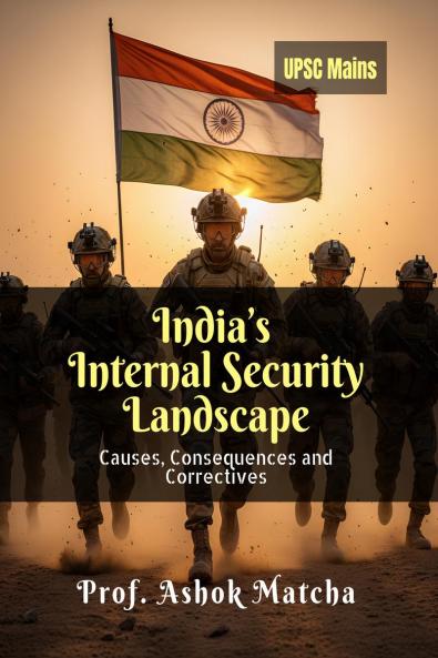 India’s Internal Security Landscape: Causes Consequences and Correctives