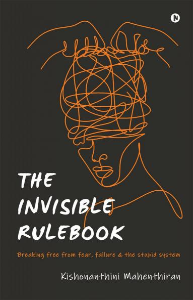 The Invisible Rulebook: Breaking free from fear failure and the stupid system