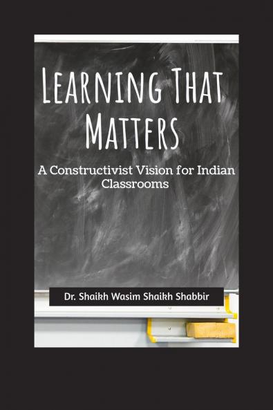 Learning That Matters: A Constructivist Vision for Indian Classrooms