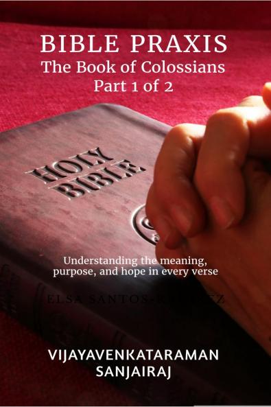 BIBLE PRAXIS The Book of Colossians Part 1 of 2: Understanding the meaning purpose and hope in every verse