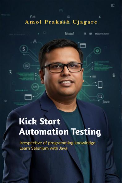 Kick Start Automation Testing: Irrespective of programming knowledge Learn Selenium with Java