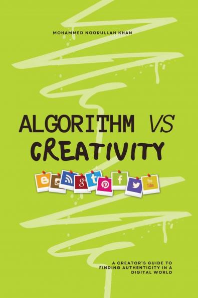 Algorithm Vs Creativity: A Creator’s Guide to Finding Authenticity in a Digital World