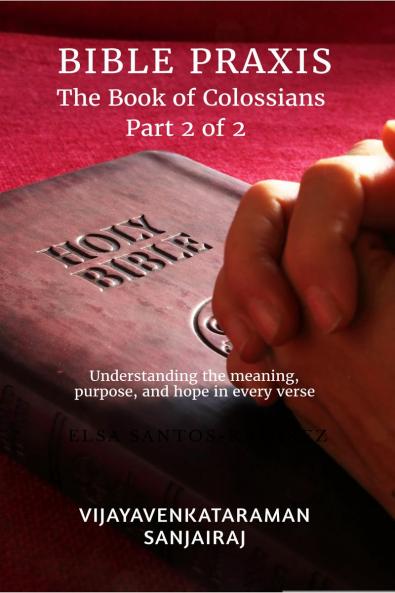 BIBLE PRAXIS The Book of Colossians Part 2 of 2: Understanding the meaning purpose and hope in every verse