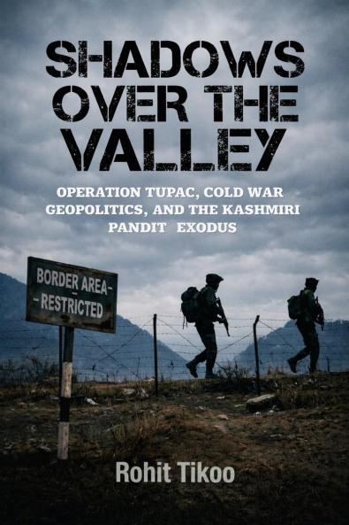 Shadows Over The Valley: Operation Tupac Cold War Geopolitics and the Kashmiri Pandit Exodus