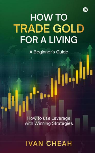 How to Trade Gold for a Living: A Beginner's Guide  How to use Leverage with Winning Strategies