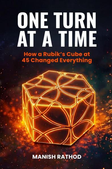 ONE TURN AT A TIME: How a Rubik's Cube at 45 changed everything