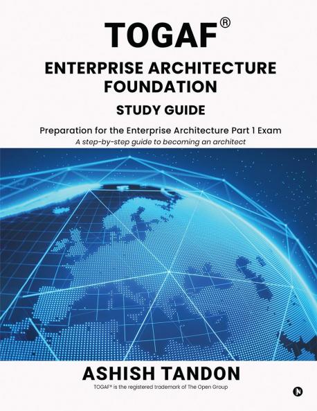 TOGAF® Enterprise Architecture Foundation Study Guide: Preparation for the Enterprise Architecture Part 1 Exam
