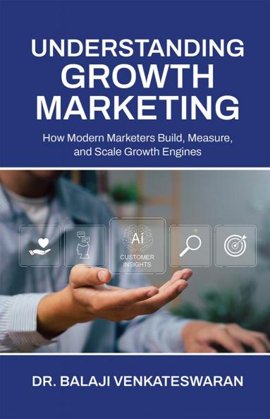 Understanding Growth Marketing: How Modern Marketers Build Measure and Scale Growth Engines