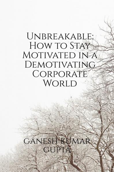 Unbreakable: How to Stay Motivated in a Demotivating Corporate World