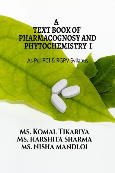 A TEXT BOOK OF PHARMACOGNOSY AND PHYTOCHEMISTRY I: For B.Pharm IV Semester as Per PCI and RGPV Syllabus